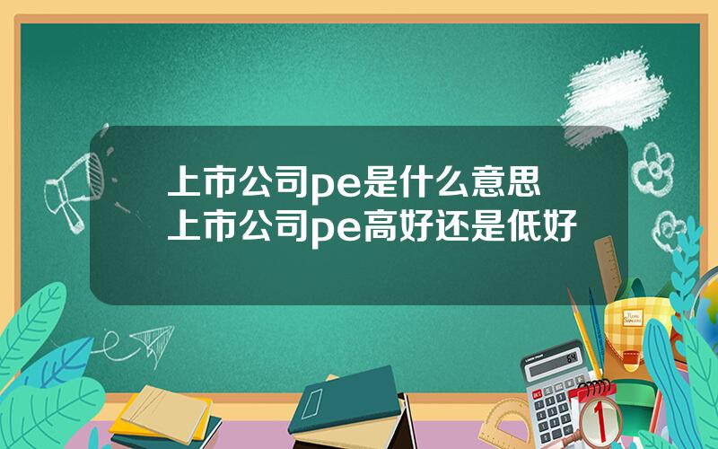 上市公司pe是什么意思 上市公司pe高好还是低好